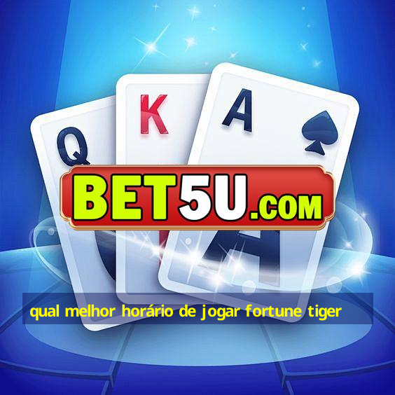 qual melhor horário de jogar fortune tiger